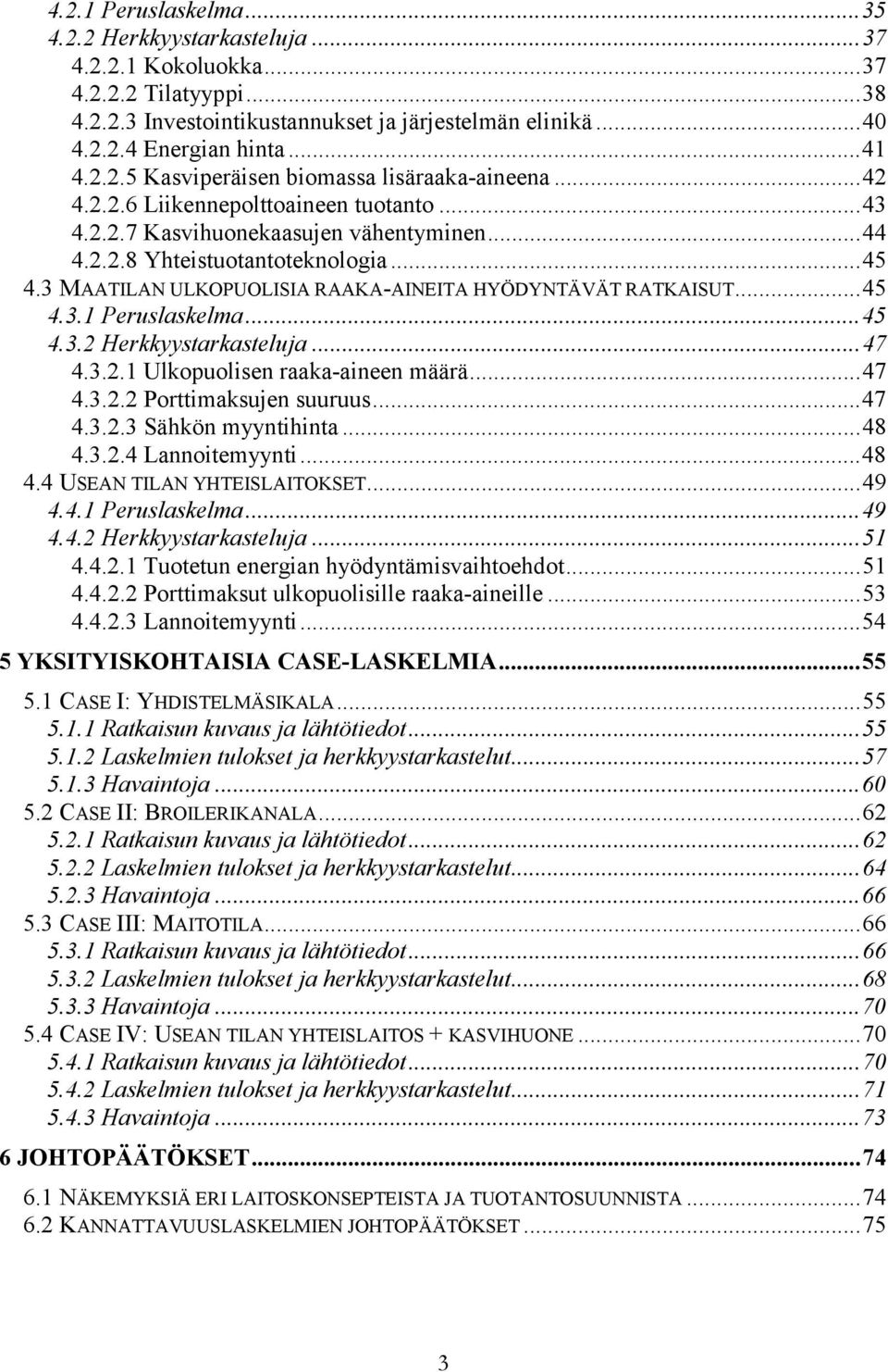 ..45 4.3.2 Herkkyystarkasteluja...47 4.3.2.1 Ulkopuolisen raaka-aineen määrä...47 4.3.2.2 Porttimaksujen suuruus...47 4.3.2.3 Sähkön myyntihinta...48 4.3.2.4 Lannoitemyynti...48 4.4 USEAN TILAN YHTEISLAITOKSET.