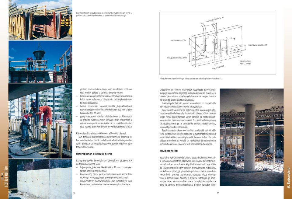 pintaan erottumisriskin takia, vaan se valetaan kohtisuorasti muotin pohjaa ja valettua betonia vasten betoni otetaan muottiin tasaisina 30-50 cm:n kerroksina; kukin kerros valetaan ja tiivistetään