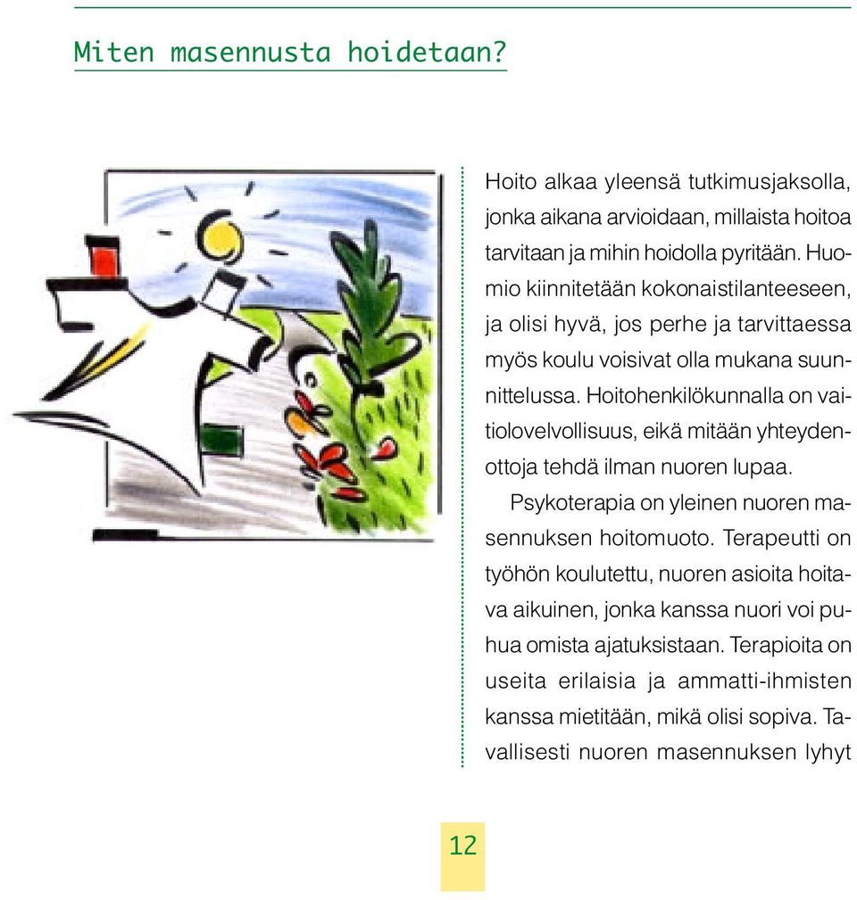 Hoitohenkilökunnalla on vaitiolovelvollisuus, eikä mitään yhteydenottoja tehdä ilman nuoren lupaa. Psykoterapia on yleinen nuoren masennuksen hoitomuoto.