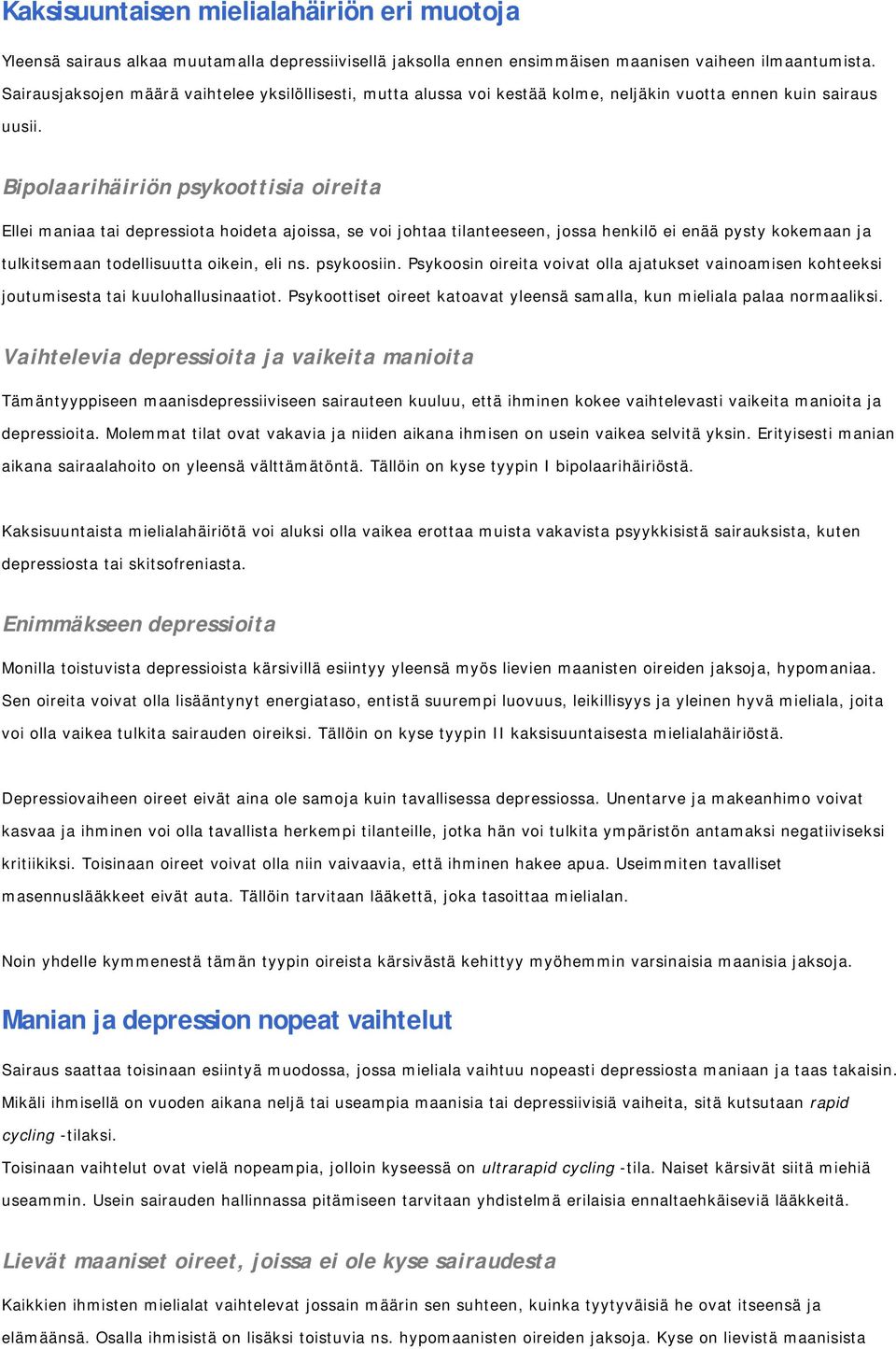 Bipolaarihäiriön psykoottisia oireita Ellei maniaa tai depressiota hoideta ajoissa, se voi johtaa tilanteeseen, jossa henkilö ei enää pysty kokemaan ja tulkitsemaan todellisuutta oikein, eli ns.