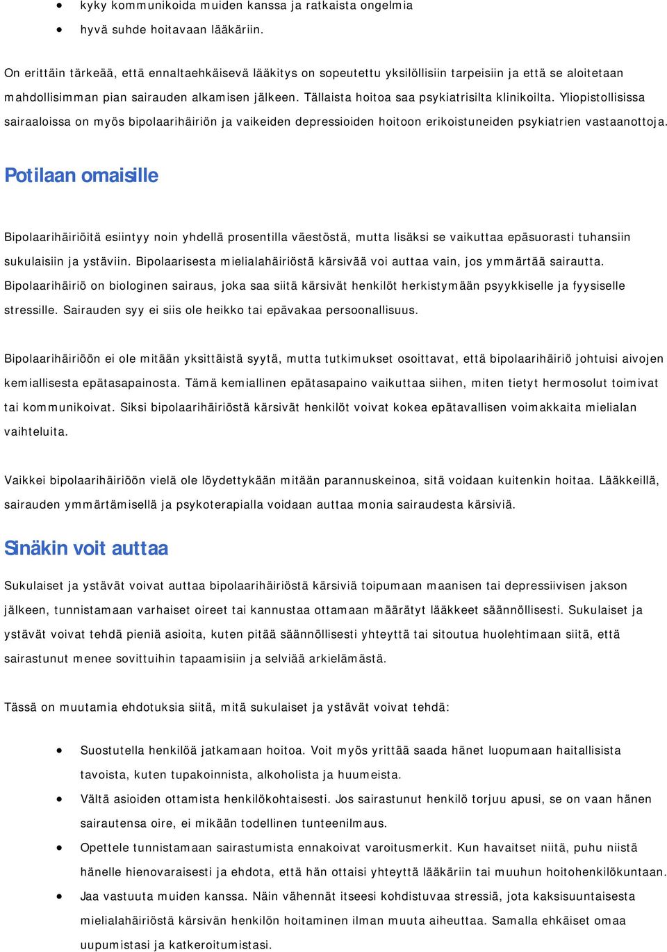 Tällaista hoitoa saa psykiatrisilta klinikoilta. Yliopistollisissa sairaaloissa on myös bipolaarihäiriön ja vaikeiden depressioiden hoitoon erikoistuneiden psykiatrien vastaanottoja.