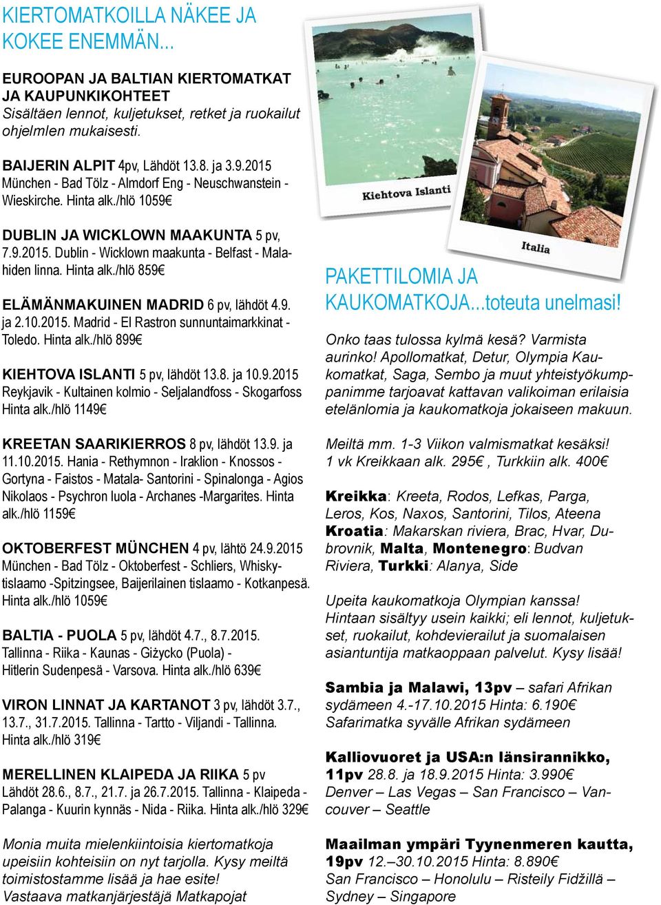 Hinta alk./hlö 859 ELÄMÄNMAKUINEN MADRID 6 pv, lähdöt 4.9. ja 2.10.2015. Madrid - El Rastron sunnuntaimarkkinat - Toledo. Hinta alk./hlö 899 KIEHTOVA ISLANTI 5 pv, lähdöt 13.8. ja 10.9.2015 Reykjavik - Kultainen kolmio - Seljalandfoss - Skogarfoss Hinta alk.