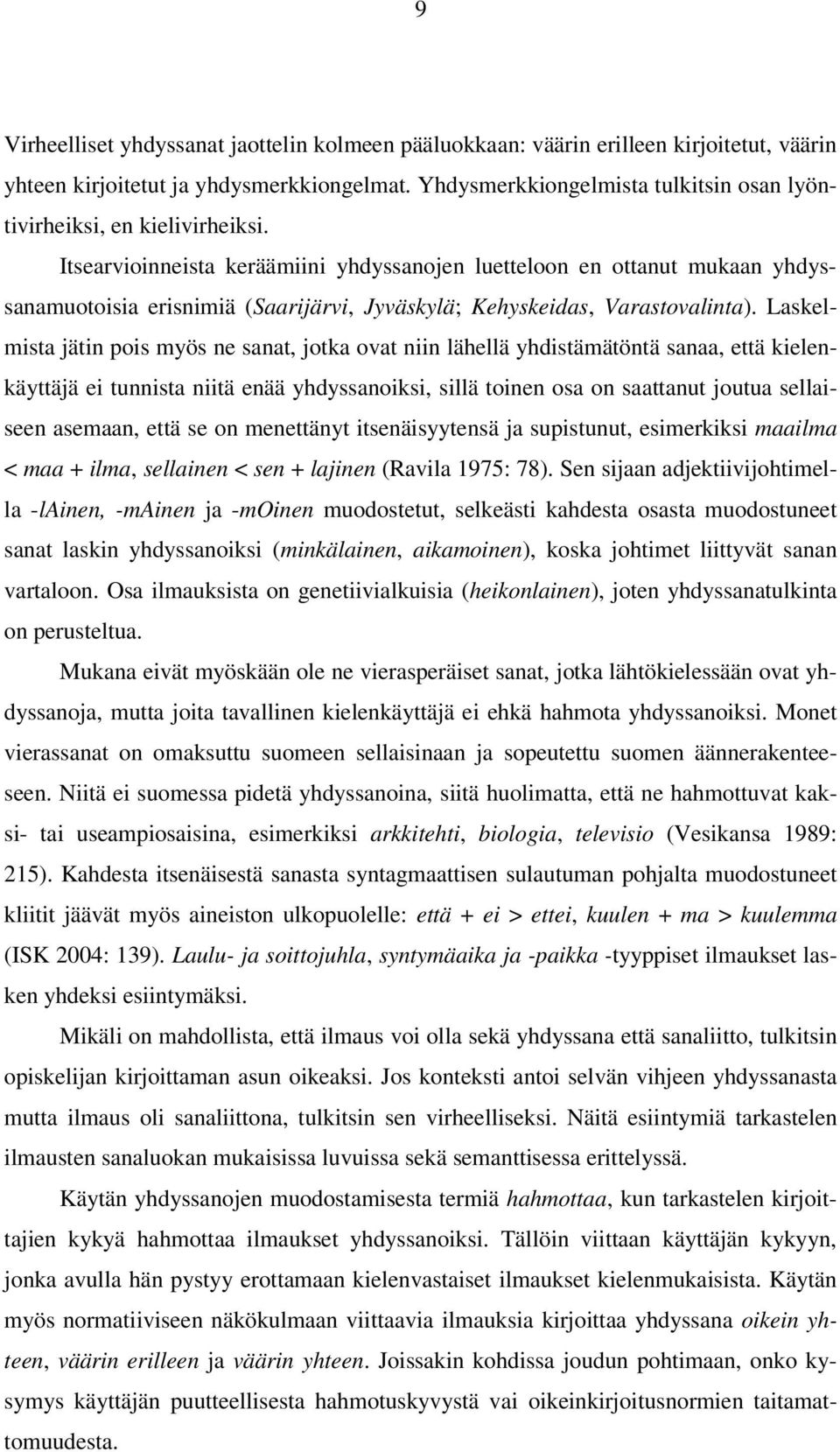 Itsearvioinneista keräämiini yhdyssanojen luetteloon en ottanut mukaan yhdyssanamuotoisia erisnimiä (Saarijärvi, Jyväskylä; Kehyskeidas, Varastovalinta).