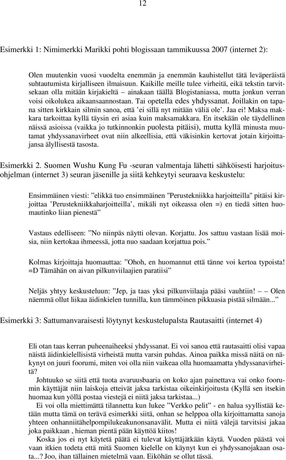 Joillakin on tapana sitten kirkkain silmin sanoa, että ei sillä nyt mitään väliä ole. Jaa ei! Maksa makkara tarkoittaa kyllä täysin eri asiaa kuin maksamakkara.