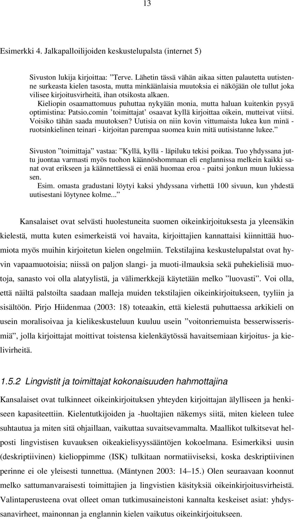 Kieliopin osaamattomuus puhuttaa nykyään monia, mutta haluan kuitenkin pysyä optimistina: Patsio.comin toimittajat osaavat kyllä kirjoittaa oikein, mutteivat viitsi. Voisiko tähän saada muutoksen?