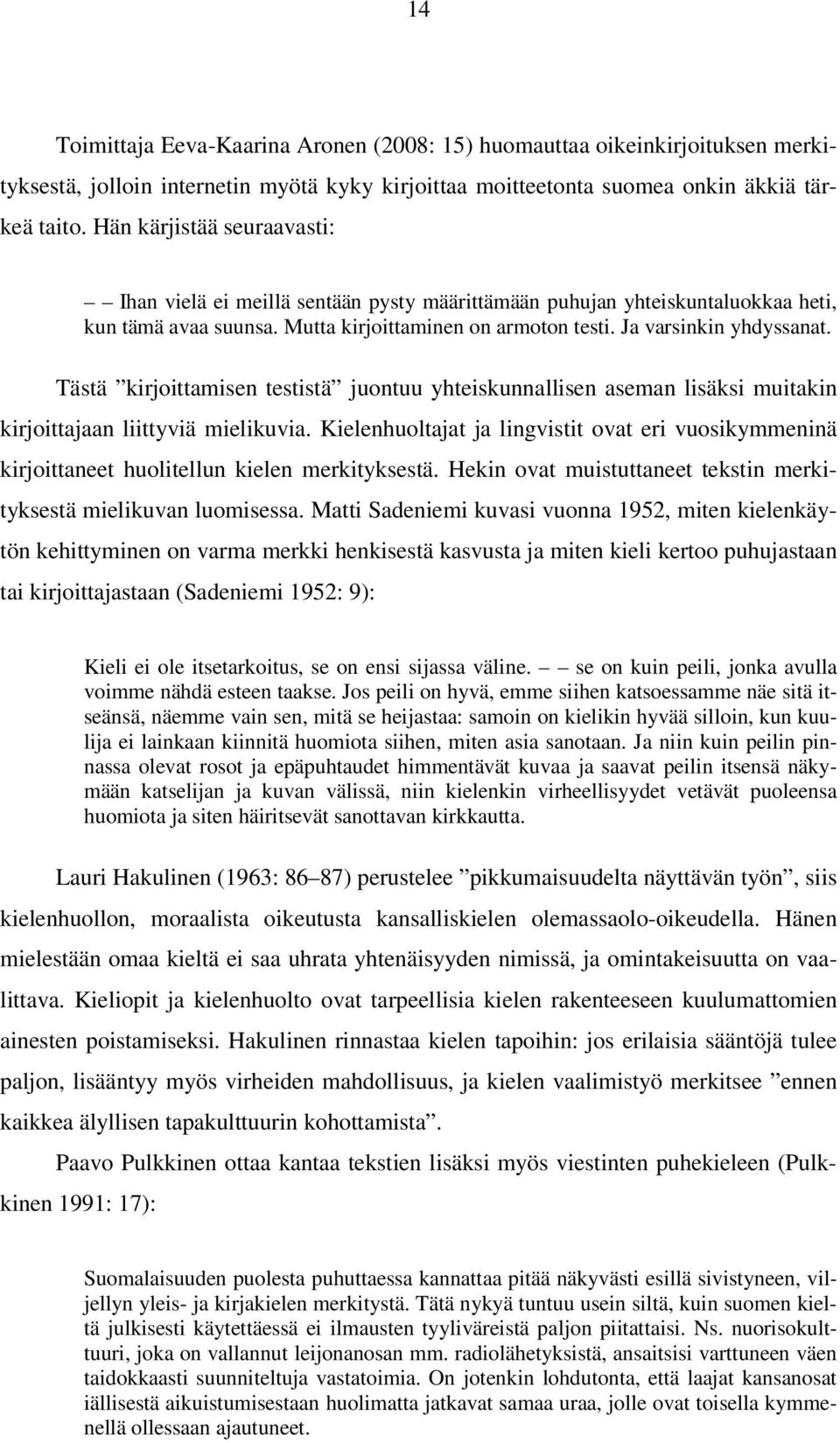 Tästä kirjoittamisen testistä juontuu yhteiskunnallisen aseman lisäksi muitakin kirjoittajaan liittyviä mielikuvia.