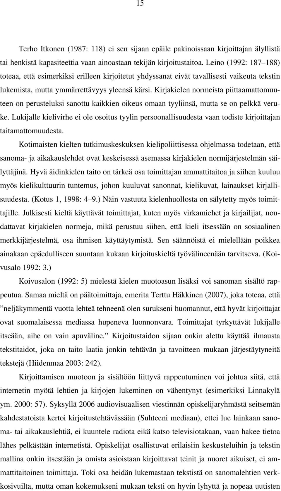 Kirjakielen normeista piittaamattomuuteen on perusteluksi sanottu kaikkien oikeus omaan tyyliinsä, mutta se on pelkkä veruke.