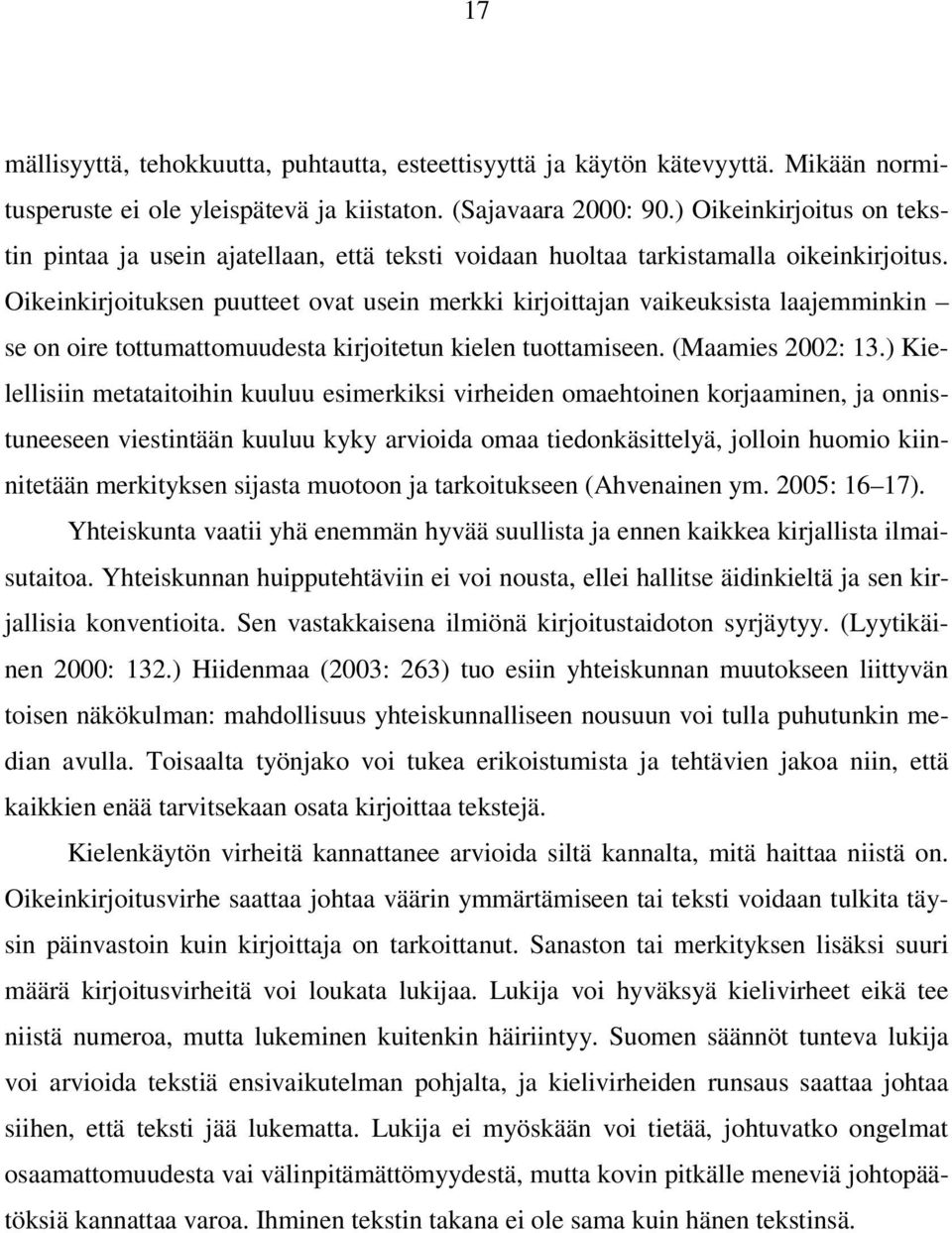 Oikeinkirjoituksen puutteet ovat usein merkki kirjoittajan vaikeuksista laajemminkin se on oire tottumattomuudesta kirjoitetun kielen tuottamiseen. (Maamies 2002: 13.