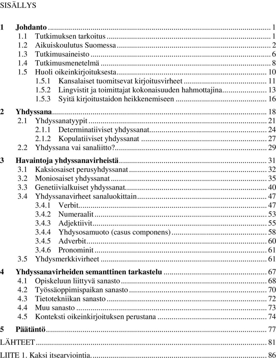 .. 24 2.1.2 Kopulatiiviset yhdyssanat... 27 2.2 Yhdyssana vai sanaliitto?... 29 3 Havaintoja yhdyssanavirheistä... 31 3.1 Kaksiosaiset perusyhdyssanat... 32 3.2 Moniosaiset yhdyssanat... 35 3.