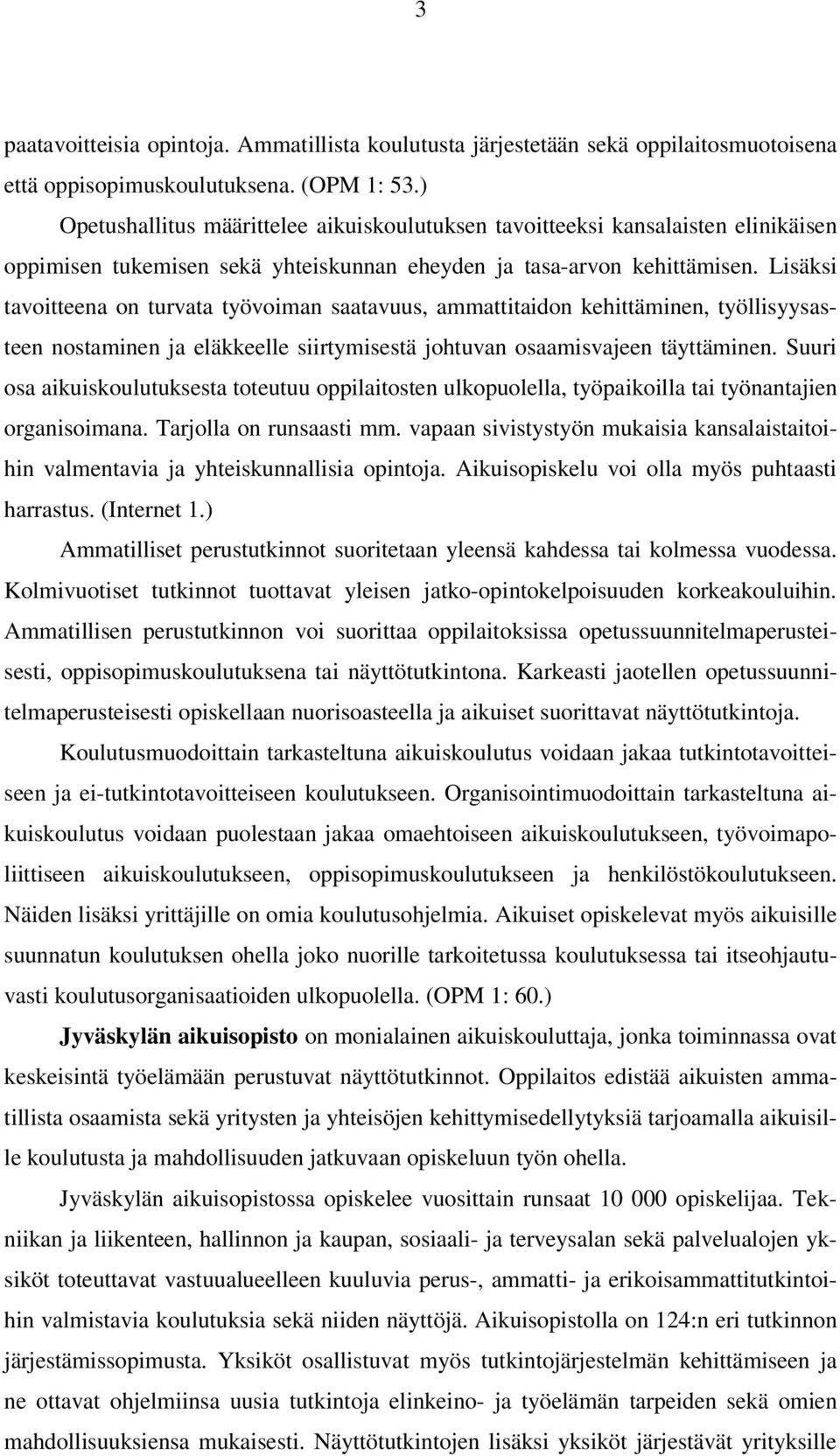 Lisäksi tavoitteena on turvata työvoiman saatavuus, ammattitaidon kehittäminen, työllisyysasteen nostaminen ja eläkkeelle siirtymisestä johtuvan osaamisvajeen täyttäminen.