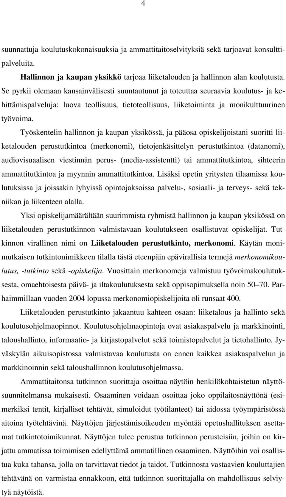 Työskentelin hallinnon ja kaupan yksikössä, ja pääosa opiskelijoistani suoritti liiketalouden perustutkintoa (merkonomi), tietojenkäsittelyn perustutkintoa (datanomi), audiovisuaalisen viestinnän