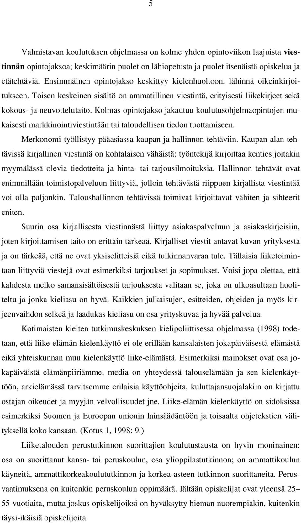 Kolmas opintojakso jakautuu koulutusohjelmaopintojen mukaisesti markkinointiviestintään tai taloudellisen tiedon tuottamiseen. Merkonomi työllistyy pääasiassa kaupan ja hallinnon tehtäviin.