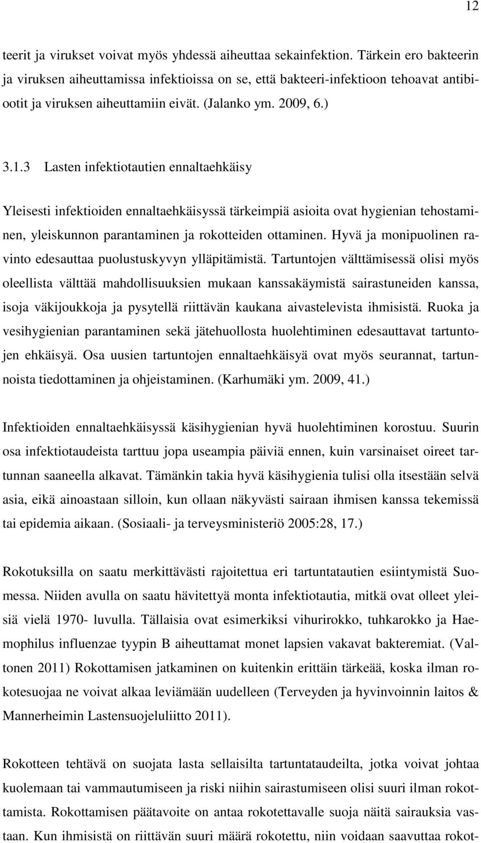 3 Lasten infektiotautien ennaltaehkäisy Yleisesti infektioiden ennaltaehkäisyssä tärkeimpiä asioita ovat hygienian tehostaminen, yleiskunnon parantaminen ja rokotteiden ottaminen.