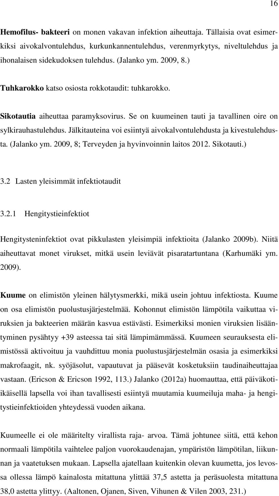 Jälkitauteina voi esiintyä aivokalvontulehdusta ja kivestulehdusta. (Jalanko ym. 2009, 8; Terveyden ja hyvinvoinnin laitos 2012. Sikotauti.) 3.2 Lasten yleisimmät infektiotaudit 3.2.1 Hengitystieinfektiot Hengitysteninfektiot ovat pikkulasten yleisimpiä infektioita (Jalanko 2009b).