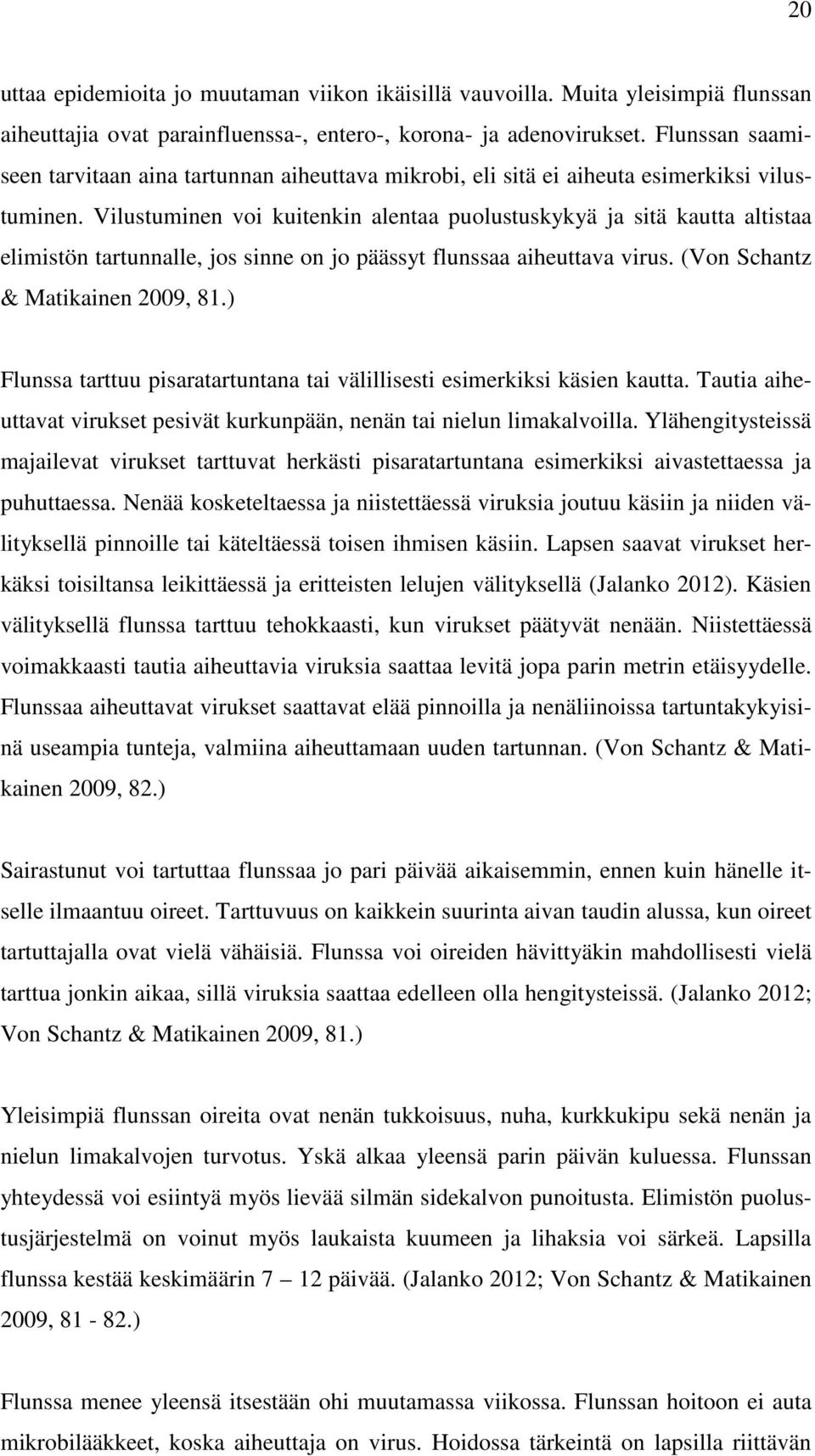 Vilustuminen voi kuitenkin alentaa puolustuskykyä ja sitä kautta altistaa elimistön tartunnalle, jos sinne on jo päässyt flunssaa aiheuttava virus. (Von Schantz & Matikainen 2009, 81.