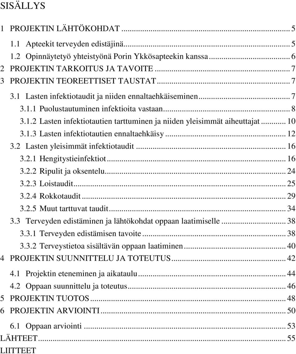 .. 10 3.1.3 Lasten infektiotautien ennaltaehkäisy... 12 3.2 Lasten yleisimmät infektiotaudit... 16 3.2.1 Hengitystieinfektiot... 16 3.2.2 Ripulit ja oksentelu... 24 3.2.3 Loistaudit... 25 3.2.4 Rokkotaudit.