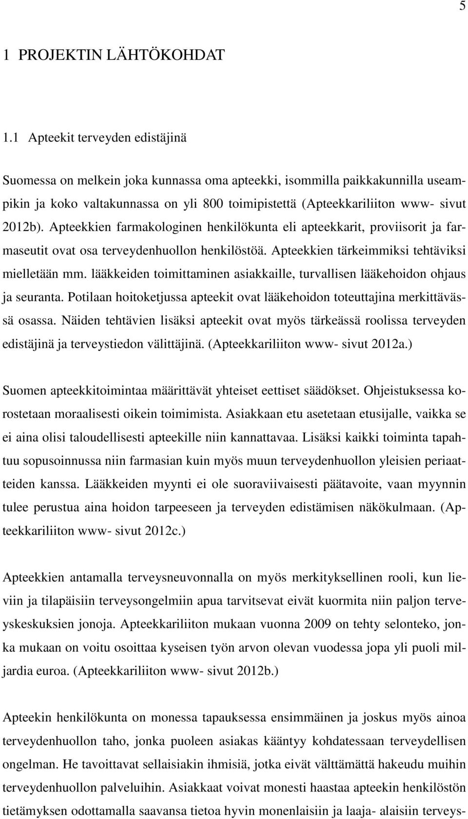 Apteekkien farmakologinen henkilökunta eli apteekkarit, proviisorit ja farmaseutit ovat osa terveydenhuollon henkilöstöä. Apteekkien tärkeimmiksi tehtäviksi mielletään mm.