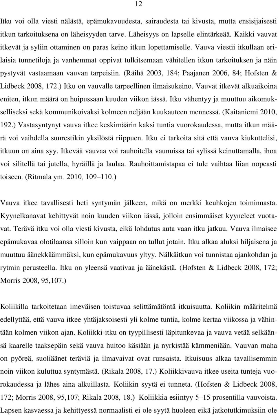 Vauva viestii itkullaan erilaisia tunnetiloja ja vanhemmat oppivat tulkitsemaan vähitellen itkun tarkoituksen ja näin pystyvät vastaamaan vauvan tarpeisiin.