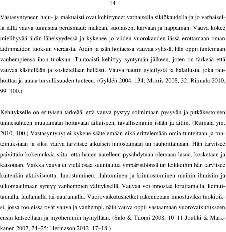 Äidin ja isän hoitaessa vauvaa sylissä, hän oppii tuntemaan vanhempiensa ihon tuoksun. Tuntoaisti kehittyy syntymän jälkeen, joten on tärkeää että vauvaa käsitellään ja kosketellaan hellästi.