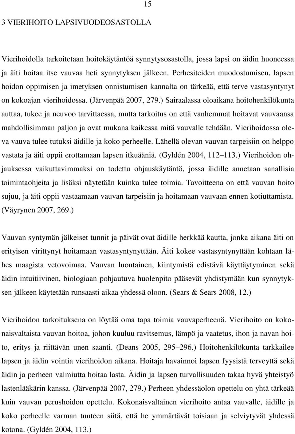 ) Sairaalassa oloaikana hoitohenkilökunta auttaa, tukee ja neuvoo tarvittaessa, mutta tarkoitus on että vanhemmat hoitavat vauvaansa mahdollisimman paljon ja ovat mukana kaikessa mitä vauvalle