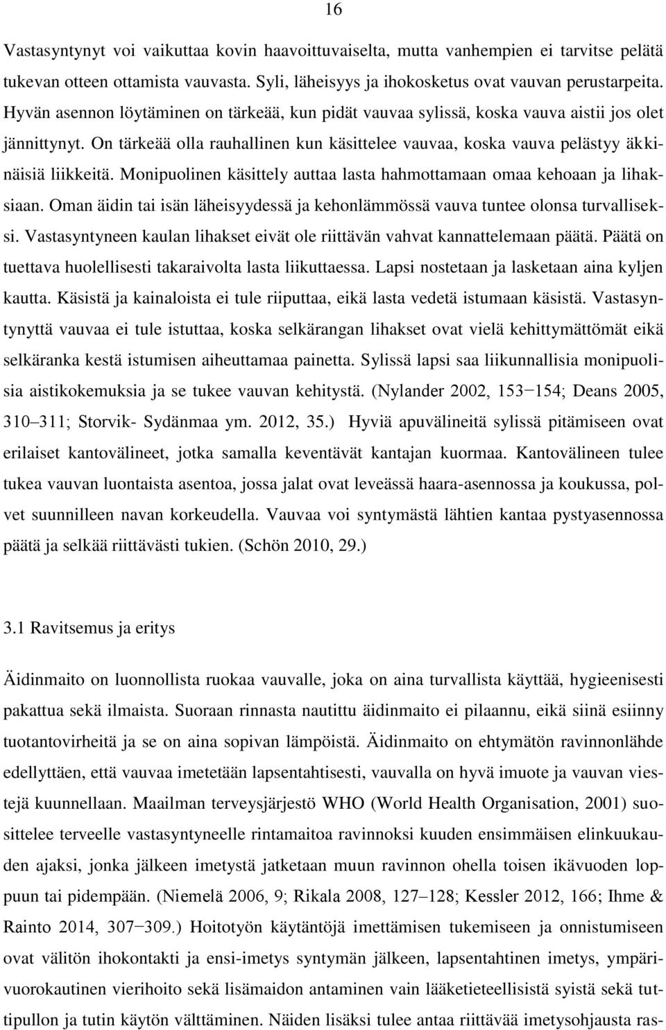 Monipuolinen käsittely auttaa lasta hahmottamaan omaa kehoaan ja lihaksiaan. Oman äidin tai isän läheisyydessä ja kehonlämmössä vauva tuntee olonsa turvalliseksi.