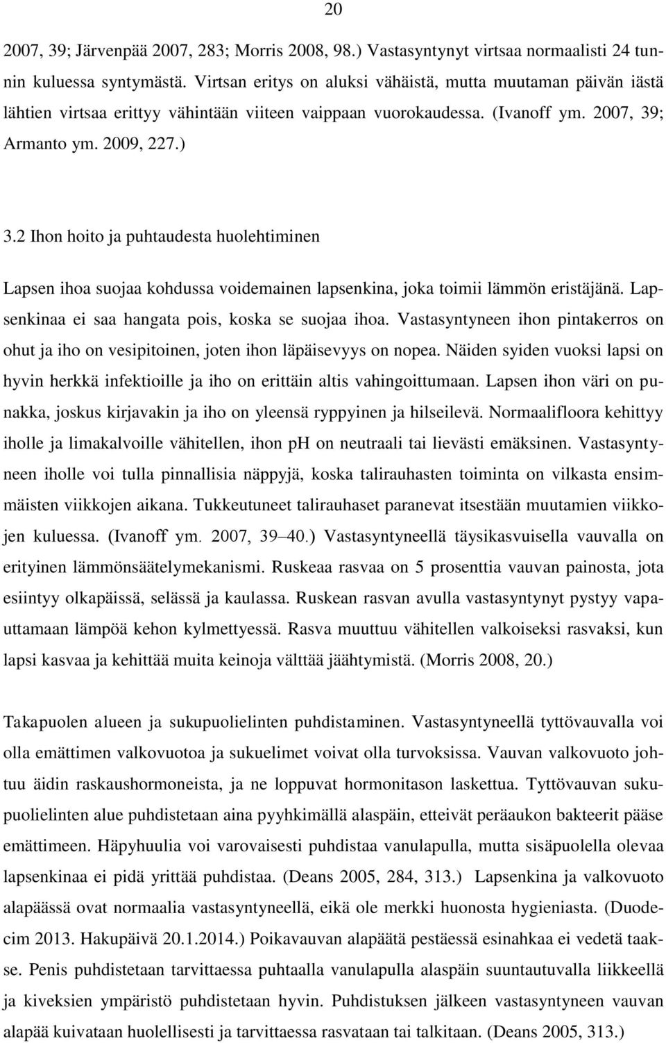 2 Ihon hoito ja puhtaudesta huolehtiminen Lapsen ihoa suojaa kohdussa voidemainen lapsenkina, joka toimii lämmön eristäjänä. Lapsenkinaa ei saa hangata pois, koska se suojaa ihoa.