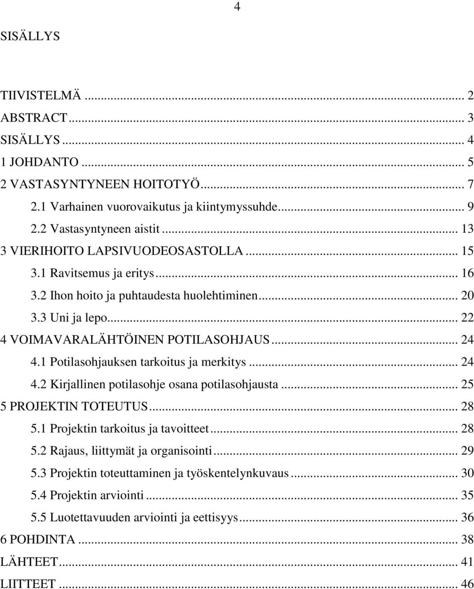 1 Potilasohjauksen tarkoitus ja merkitys... 24 4.2 Kirjallinen potilasohje osana potilasohjausta... 25 5 PROJEKTIN TOTEUTUS... 28 5.1 Projektin tarkoitus ja tavoitteet... 28 5.2 Rajaus, liittymät ja organisointi.