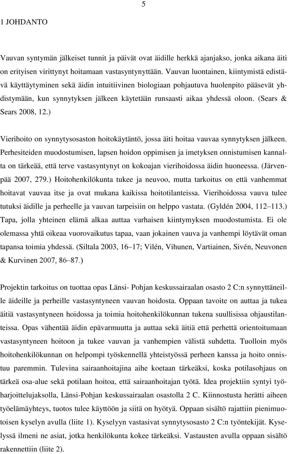 (Sears & Sears 2008, 12.) Vierihoito on synnytysosaston hoitokäytäntö, jossa äiti hoitaa vauvaa synnytyksen jälkeen.