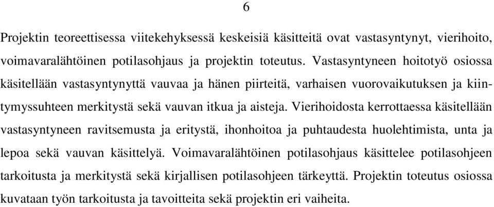 Vierihoidosta kerrottaessa käsitellään vastasyntyneen ravitsemusta ja eritystä, ihonhoitoa ja puhtaudesta huolehtimista, unta ja lepoa sekä vauvan käsittelyä.