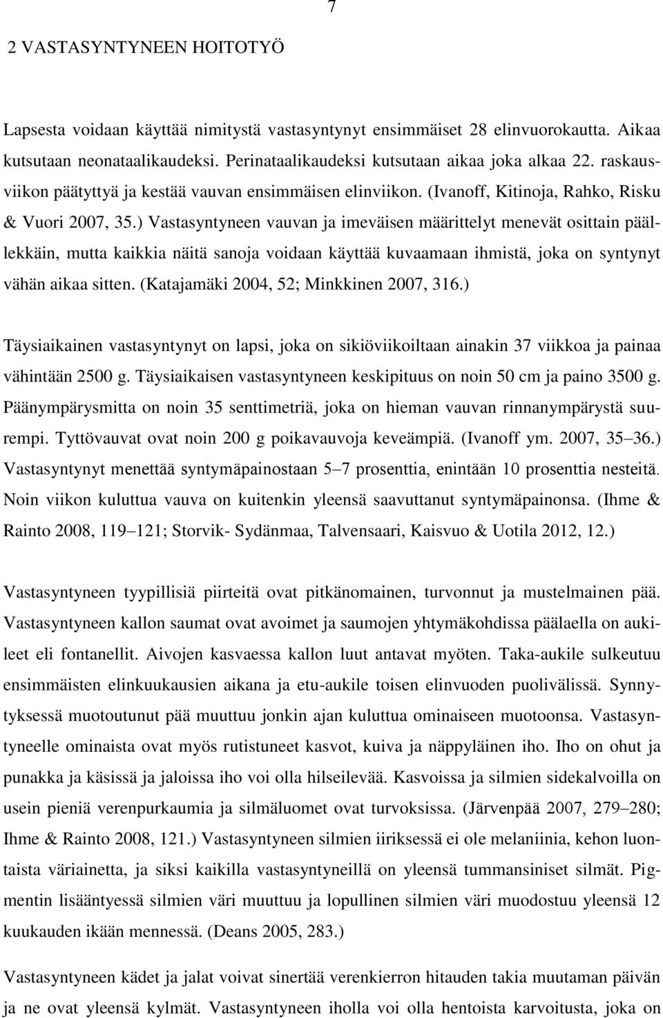 ) Vastasyntyneen vauvan ja imeväisen määrittelyt menevät osittain päällekkäin, mutta kaikkia näitä sanoja voidaan käyttää kuvaamaan ihmistä, joka on syntynyt vähän aikaa sitten.