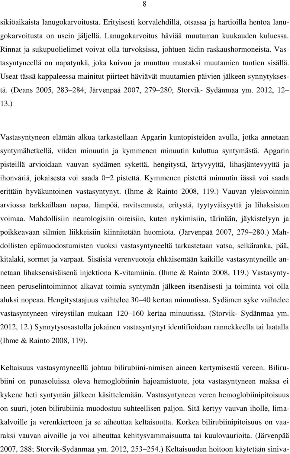 Useat tässä kappaleessa mainitut piirteet häviävät muutamien päivien jälkeen synnytyksestä. (Deans 2005, 283 284; Järvenpää 2007, 279 280; Storvik- Sydänmaa ym. 2012, 12 13.