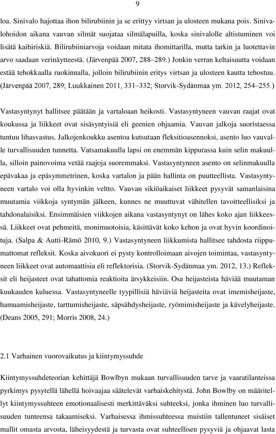 Bilirubiiniarvoja voidaan mitata ihomittarilla, mutta tarkin ja luotettavin arvo saadaan verinäytteestä. (Järvenpää 2007, 288 289.