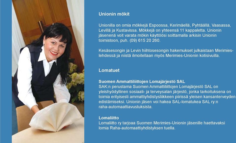 Kesäsesongin ja Levin hiihtosesongin hakemukset julkaistaan Merimieslehdessä ja niistä ilmoitellaan myös Merimies-Unionin kotisivuilla.