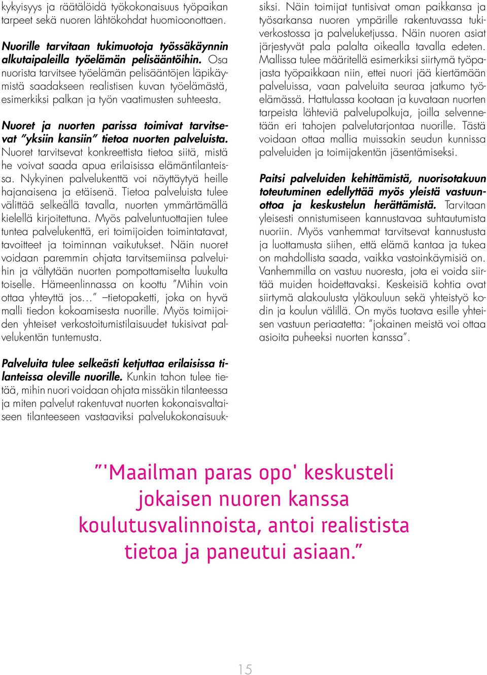 Nuoret ja nuorten parissa toimivat tarvitsevat yksiin kansiin tietoa nuorten palveluista. Nuoret tarvitsevat konkreettista tietoa siitä, mistä he voivat saada apua erilaisissa elämäntilanteissa.