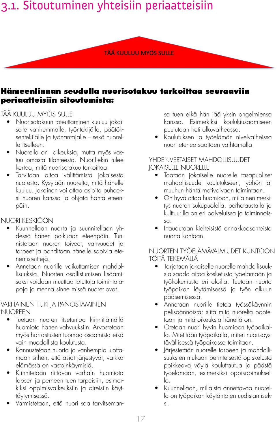 Nuorillekin tulee kertoa, mitä nuorisotakuu tarkoittaa. Tarvitaan aitoa välittämistä jokaisesta nuoresta. Kysytään nuorelta, mitä hänelle kuuluu.