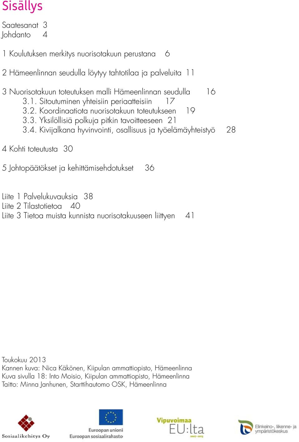Kivijalkana hyvinvointi, osallisuus ja työelämäyhteistyö 28 4 Kohti toteutusta 30 5 Johtopäätökset ja kehittämisehdotukset 36 Liite 1 Palvelukuvauksia 38 Liite 2 Tilastotietoa 40 Liite 3 Tietoa