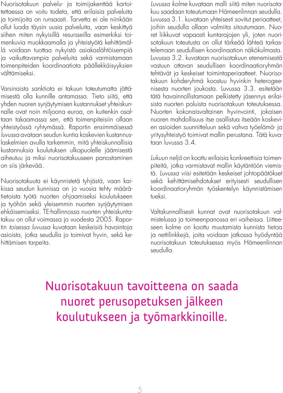 nykyistä asiakaslähtöisempiä ja vaikuttavampia palveluita sekä varmistamaan toimenpiteiden koordinaatiota päällekkäisyyksien välttämiseksi.