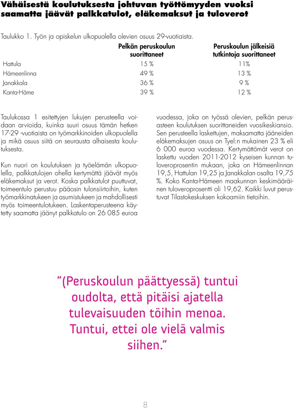 perusteella voidaan arvioida, kuinka suuri osuus tämän hetken 17-29 -vuotiaista on työmarkkinoiden ulkopuolella ja mikä osuus siitä on seurausta alhaisesta koulutuksesta.