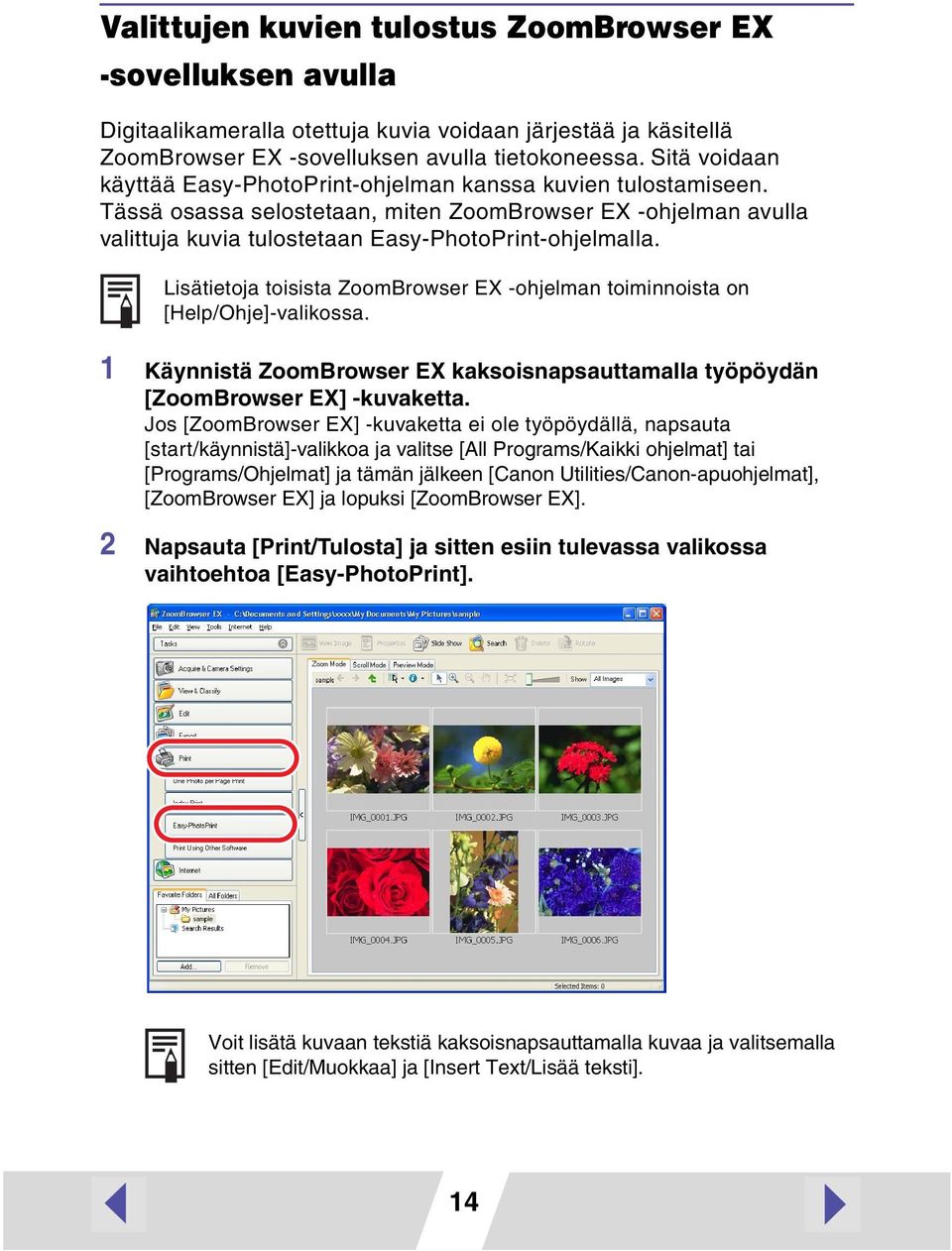 Lisätietoja toisista ZoomBrowser EX -ohjelman toiminnoista on [Help/Ohje]-valikossa. 1 Käynnistä ZoomBrowser EX kaksoisnapsauttamalla työpöydän [ZoomBrowser EX] -kuvaketta.