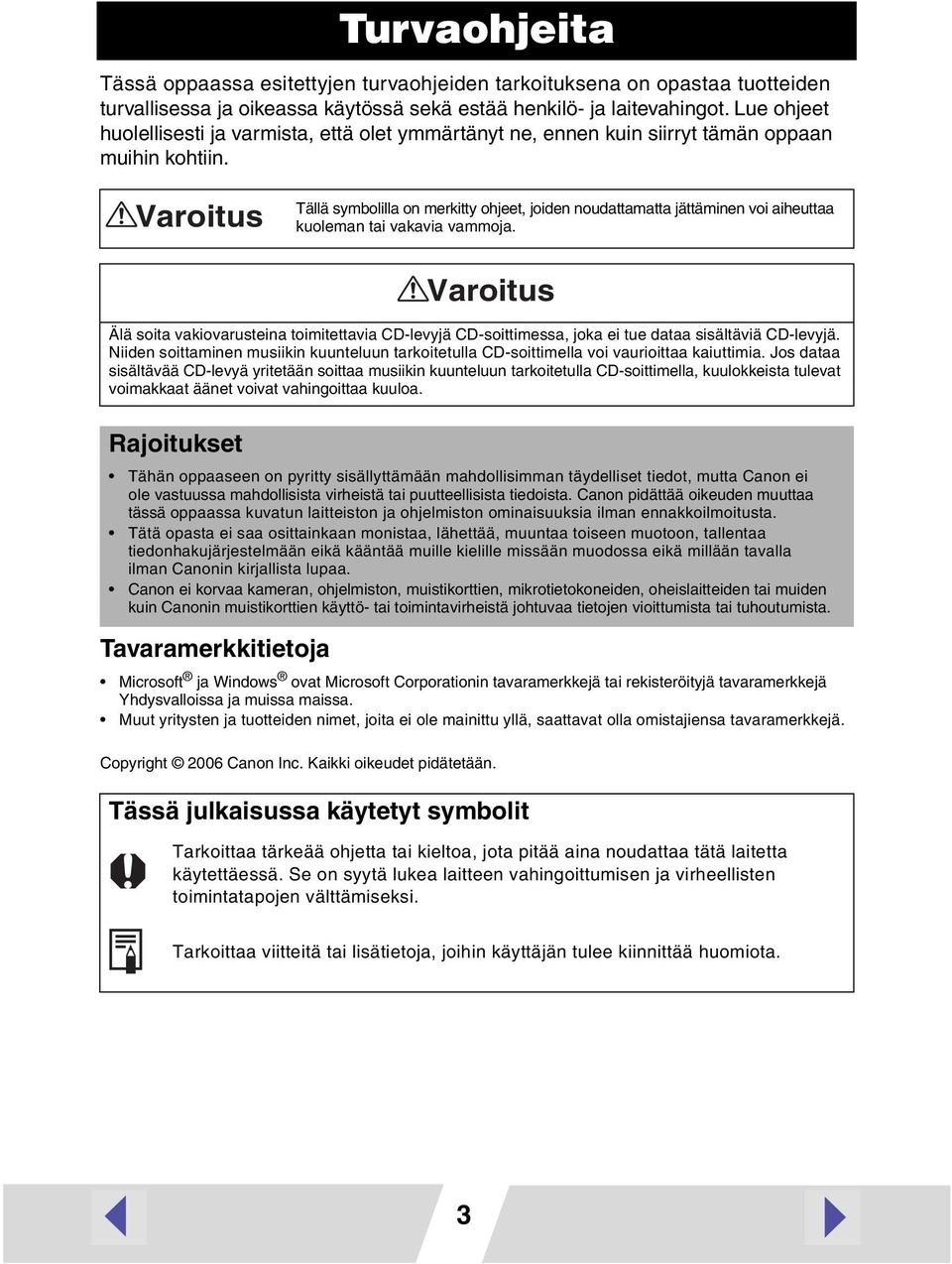 Varoitus Tällä symbolilla on merkitty ohjeet, joiden noudattamatta jättäminen voi aiheuttaa kuoleman tai vakavia vammoja.