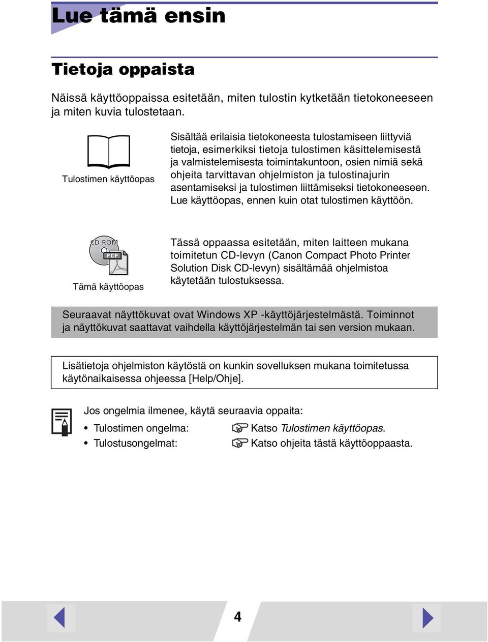 tarvittavan ohjelmiston ja tulostinajurin asentamiseksi ja tulostimen liittämiseksi tietokoneeseen. Lue käyttöopas, ennen kuin otat tulostimen käyttöön.