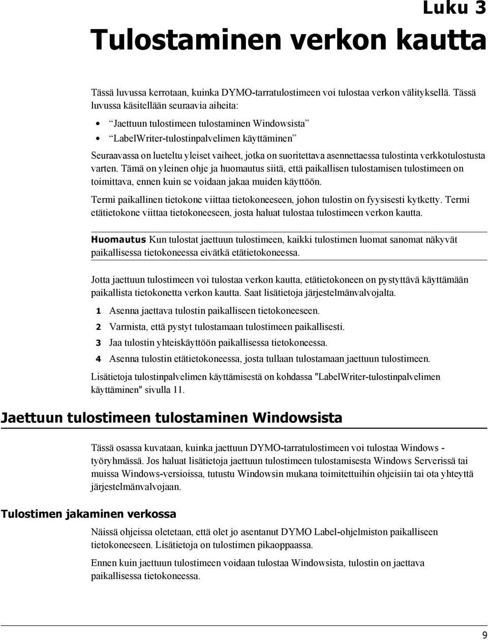 asennettaessa tulostinta verkkotulostusta varten. Tämä on yleinen ohje ja huomautus siitä, että paikallisen tulostamisen tulostimeen on toimittava, ennen kuin se voidaan jakaa muiden käyttöön.