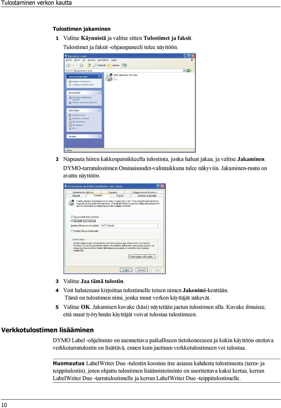 3 Valitse Jaa tämä tulostin. Verkkotulostimen lisääminen 4 Voit halutessasi kirjoittaa tulostimelle toisen nimen Jakonimi-kenttään. Tämä on tulostimen nimi, jonka muut verkon käyttäjät näkevät.