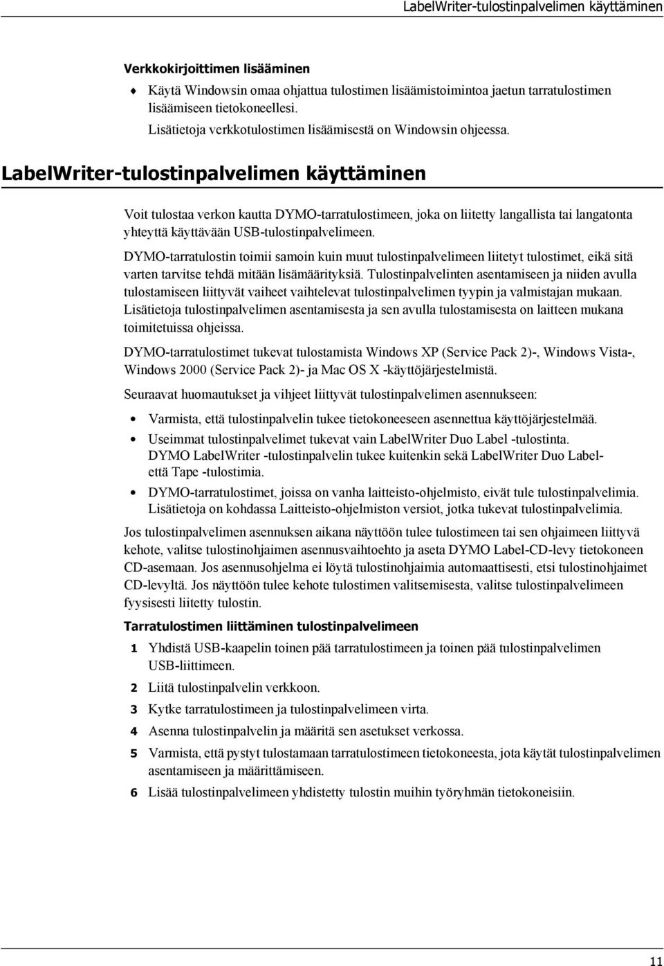 LabelWriter-tulostinpalvelimen käyttäminen Voit tulostaa verkon kautta DYMO-tarratulostimeen, joka on liitetty langallista tai langatonta yhteyttä käyttävään USB-tulostinpalvelimeen.