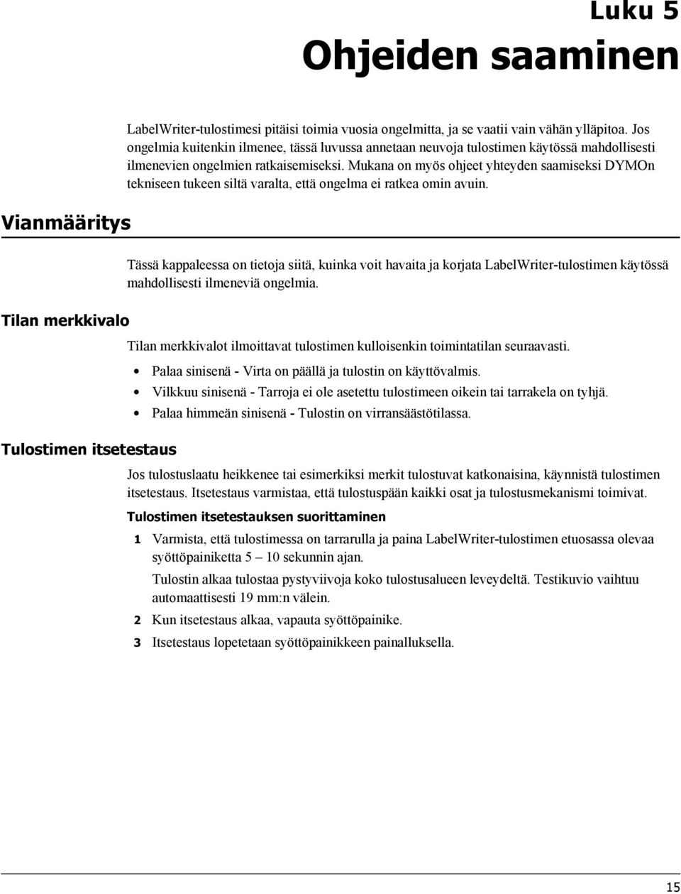 Mukana on myös ohjeet yhteyden saamiseksi DYMOn tekniseen tukeen siltä varalta, että ongelma ei ratkea omin avuin.