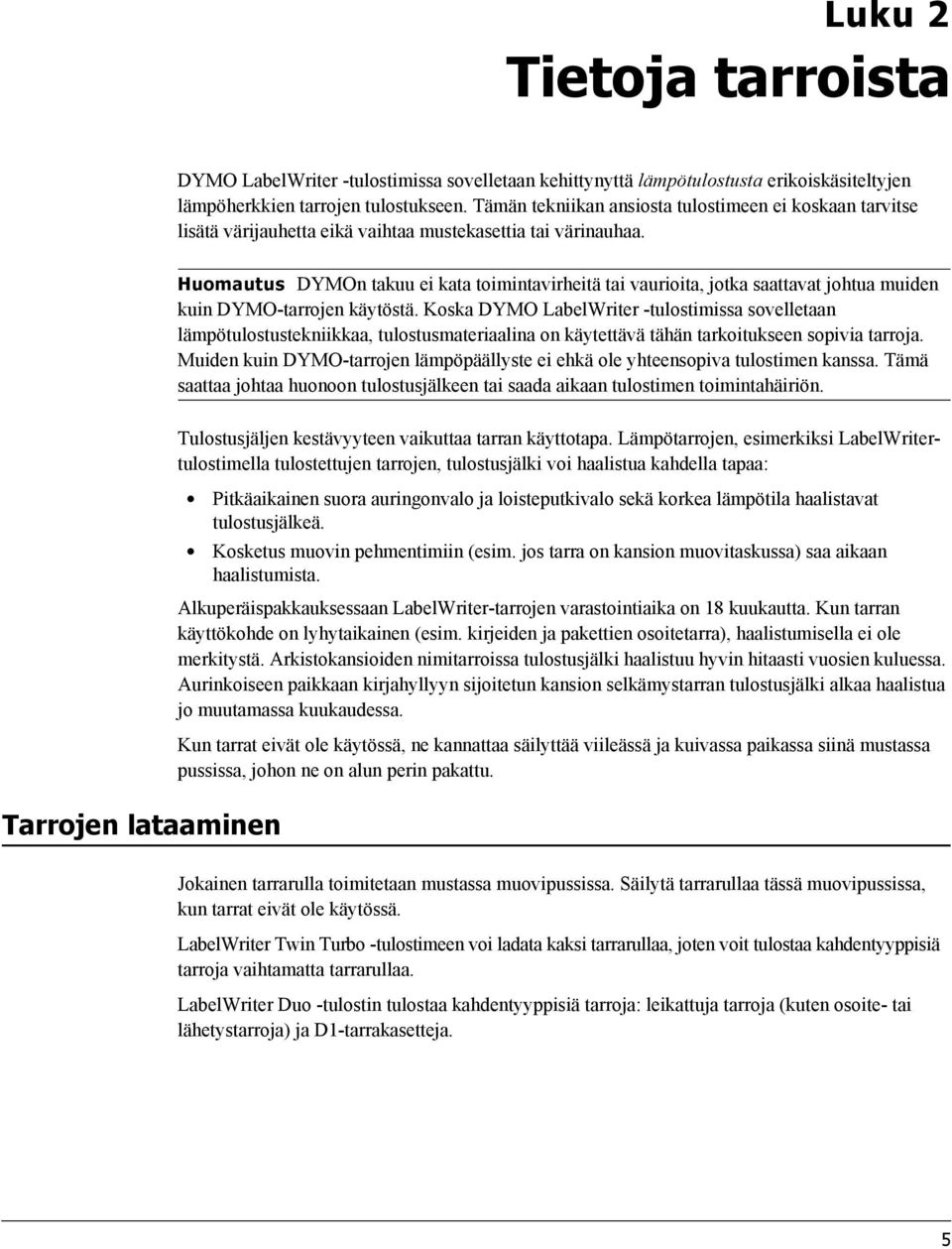 Huomautus DYMOn takuu ei kata toimintavirheitä tai vaurioita, jotka saattavat johtua muiden kuin DYMO-tarrojen käytöstä.