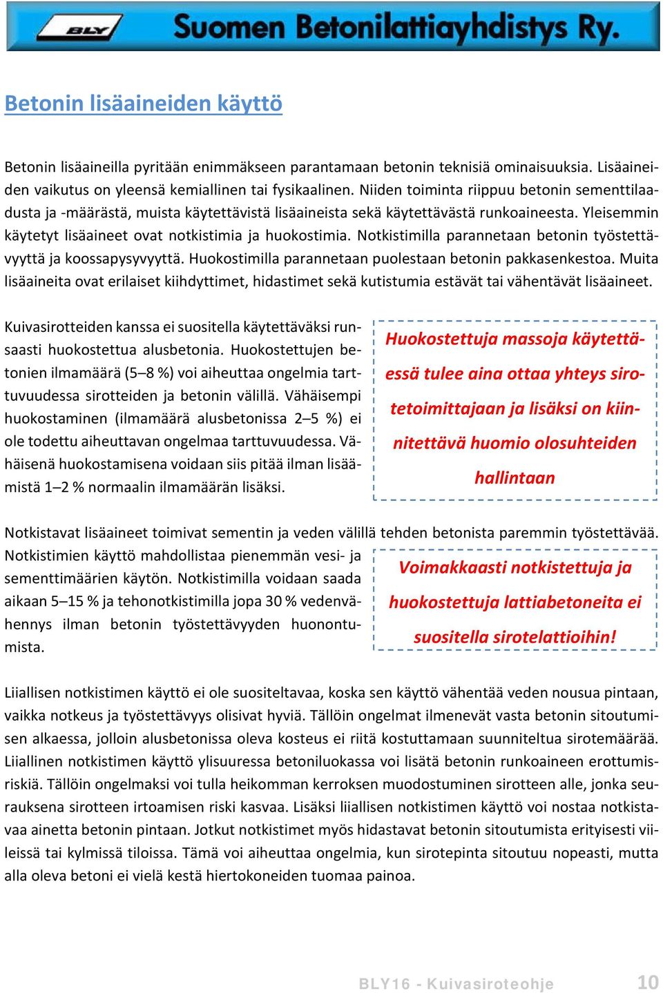 Notkistimilla parannetaan betonin työstettävyyttä ja koossapysyvyyttä. Huokostimilla parannetaan puolestaan betonin pakkasenkestoa.