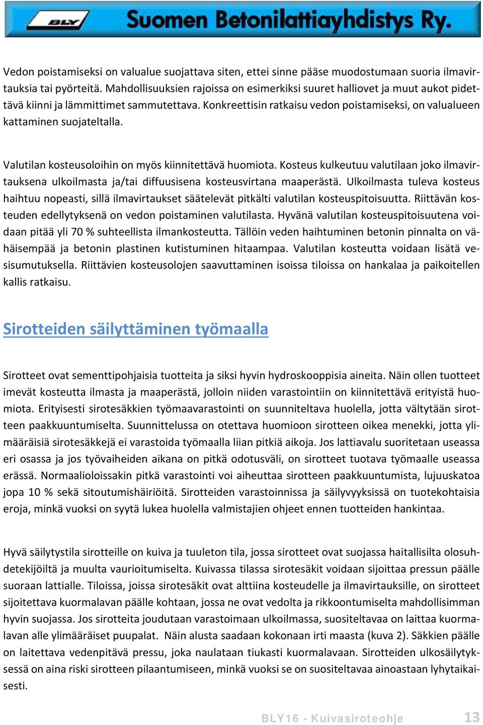 Konkreettisin ratkaisu vedon poistamiseksi, on valualueen kattaminen suojateltalla. Valutilan kosteusoloihin on myös kiinnitettävä huomiota.