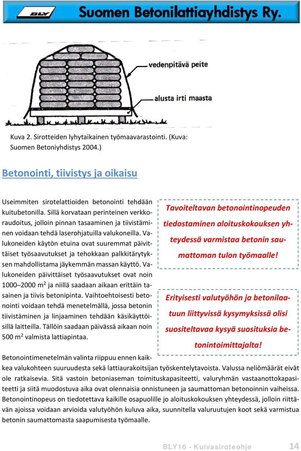 Valukoneiden käytön etuina ovat suuremmat päivittäiset työsaavutukset ja tehokkaan palkkitärytyksen mahdollistama jäykemmän massan käyttö.