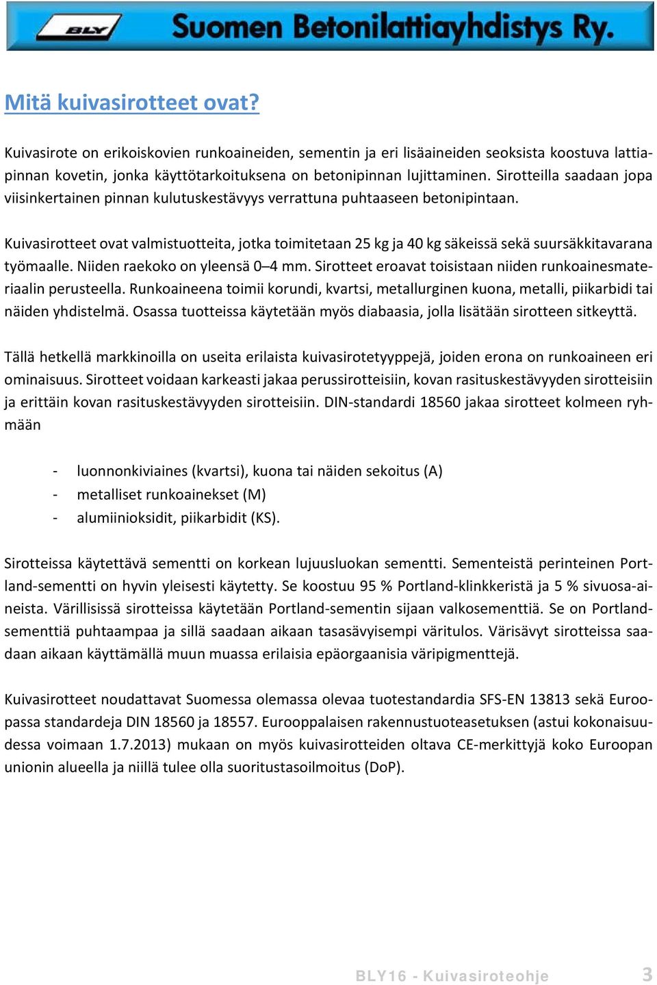 Kuivasirotteet ovat valmistuotteita, jotka toimitetaan 25 kg ja 40 kg säkeissä sekä suursäkkitavarana työmaalle. Niiden raekoko on yleensä 0 4 mm.